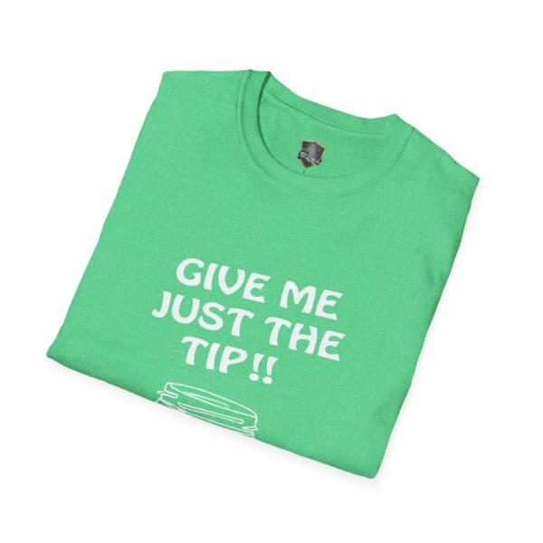 Give Me The Tips T-Shirt in green, featuring "GIVE ME JUST THE TIP!!" printed on the front, folded neatly.