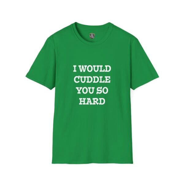 The "I Would Cuddle You So Hard" T-Shirt is green and features the text in white capital letters on the front.