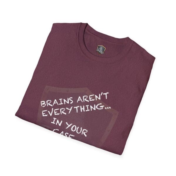 Folded maroon Nothing T-Shirt with humorous text: "Brains aren't everything... in your case.