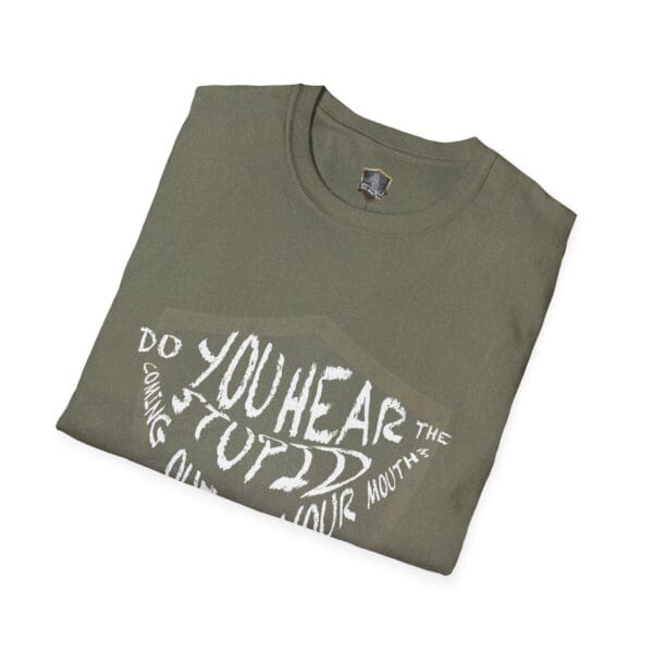 Green t-shirt with the phrase "Do you hear the stupid coming out of your mouth?" in white stylized text, called "Hear The Stupid T-Shirt.