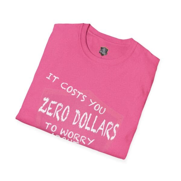 A folded pink Zero T-Shirt with the text "It costs you zero dollars to worry about you" printed in white.