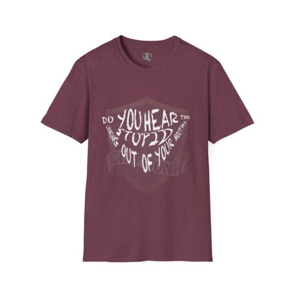 Maroon Hear The Stupid T-Shirt featuring a white text design that reads, "Do you hear the stuff that comes out of your mouth?".