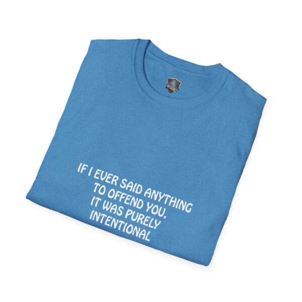 Offend T-Shirt: A blue t-shirt featuring white text that reads, "If I ever said anything to offend you, it was purely intentional.