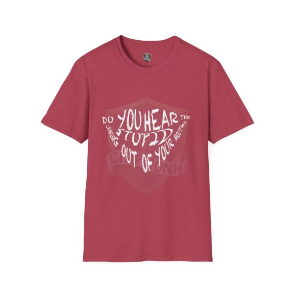 Hear The Stupid T-Shirt: Red with white text saying, "Do you hear the stuff coming out of your mouth?