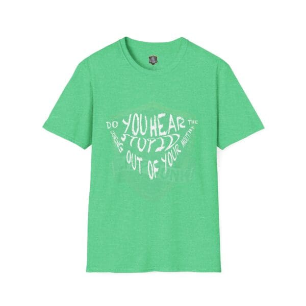 Hear The Stupid T-Shirt - A green t-shirt featuring an abstract text design that reads, "DO YOU HEAR THE STUFF COMING OUT OF YOUR MOUTH?" displayed in a wavy pattern across the front.