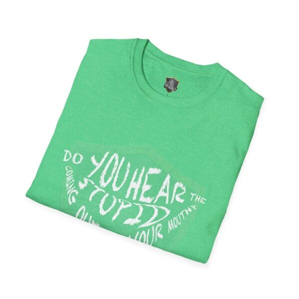 A green "Hear The Stupid" T-shirt, folded neatly, features white text asking, "Do you hear the stupid coming out of your mouth?