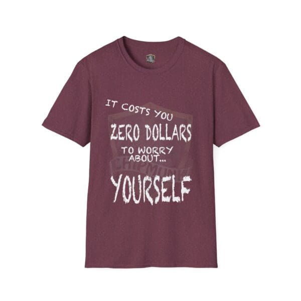 A maroon Zero T-Shirt featuring the phrase "It costs you zero dollars to worry about yourself" in white letters.