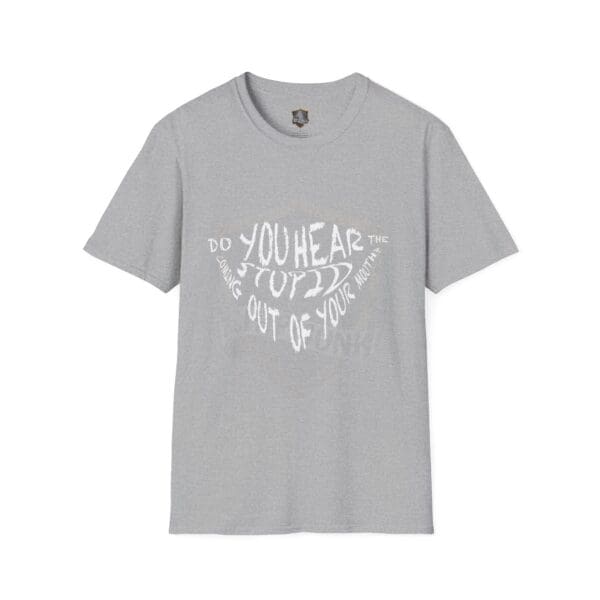 Gray Hear The Stupid T-Shirt featuring a stylized, wavy design with white text that reads, "DO YOU HEAR THE SOUND OF YOUR MIND TUNING OUT OF YOUR MOUTH?