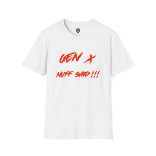 Gen X T-Shirt: White shirt featuring bold red and orange text that says "GEN X NUFF SAID!!!".