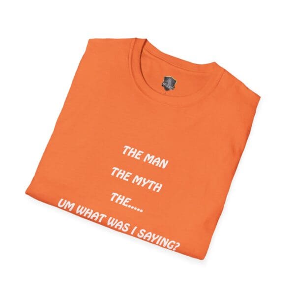 Orange "The Man T-Shirt" featuring the text: "The Man, The Myth, The... Um What Was I Saying?".