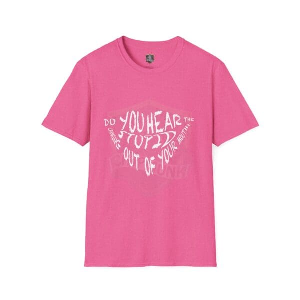 Hear The Stupid T-shirt in pink, featuring white text that says "DO YOU HEAR THE TUFF?? SOUNDING OUT OF YOUR MOUTH" in an artistic font.