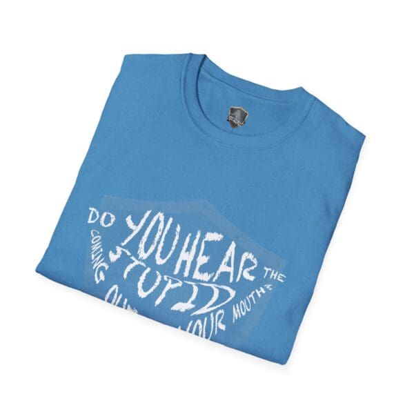 Hear The Stupid T-Shirt in blue, featuring white text that asks, "DO YOU HEAR THE STUPID COMING OUT OF YOUR MOUTH?".