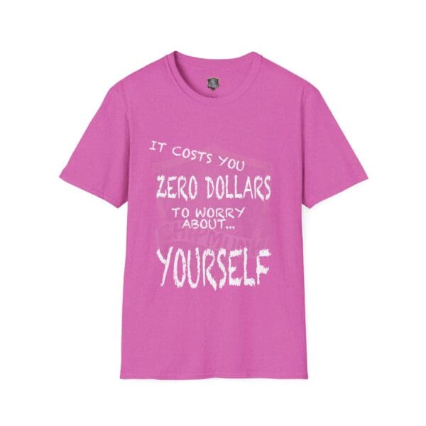 Zero T-Shirt in pink with white text that reads: "It costs you zero dollars to worry about... yourself.