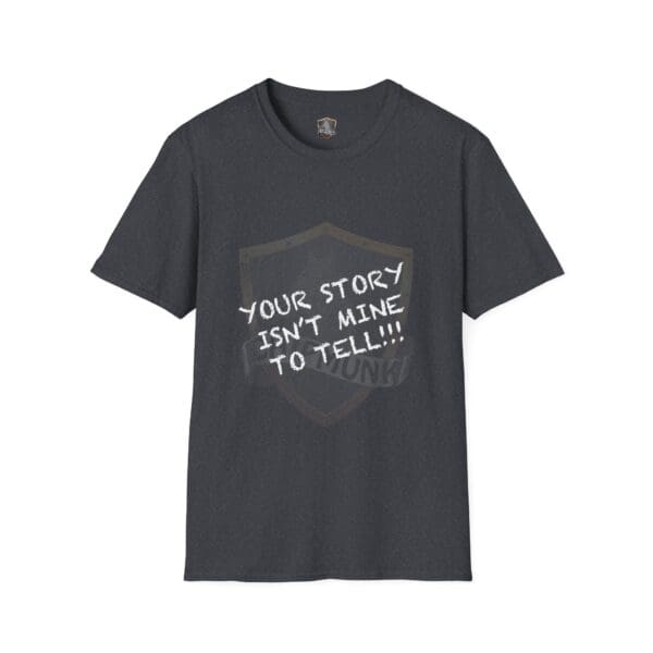 Dark gray "Your Story Is Not Mine to Tell" T-shirt with a shield emblem and white text that reads, "YOUR STORY ISN'T MINE TO TELL!!!