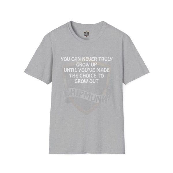 Gray "You Can Never Truly Grow Up T-Shirt" with the text: "You can never truly grow up until you've made the choice to grow out," and the word "Chipmunk!" faintly visible beneath.