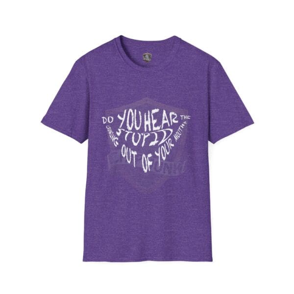 Introducing the "Hear The Stupid T-Shirt": A purple t-shirt featuring white text in a distorted design that reads, "DO YOU HEAR THE T-SHIRT COMING OUT OF YOUR MOUTH?