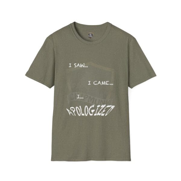 Olive green I Saw T-Shirt featuring white text that reads, "I saw... I came... I... apologized.